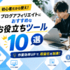 【初心者だから使え】ブログアフィリエイトにおすすめなお役立ちツール10選