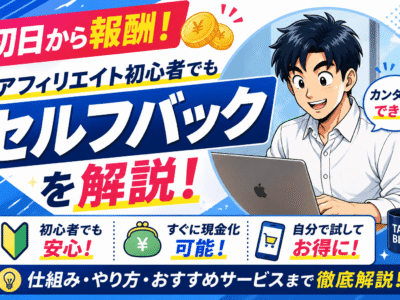 【初日から報酬】アフィリエイト初心者でもカンタンにできるセルフバックを解説！