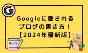 【超実践的ガイド】Googleに愛されるブログの書き方！【2024年最新版】