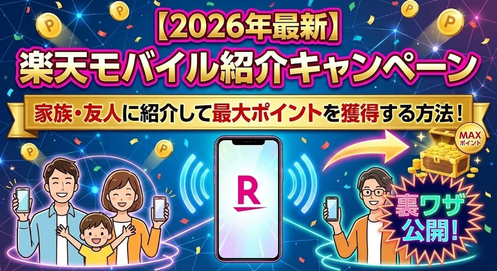 【2026年最新】楽天モバイル紹介キャンペーンの裏ワザ｜家族・友人に紹介して最大ポイントを獲得する方法。