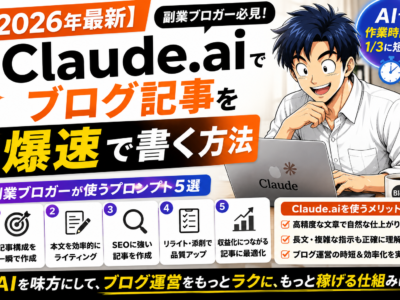 【2026年最新】Claude.aiでブログ記事を爆速で書く方法｜副業ブロガーが使うプロンプト5選と活用メリット