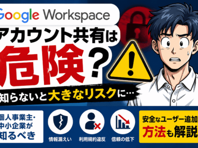 Google Workspaceのアカウント共有は危険？個人事業主・中小企業が知るべきリスクとユーザー追加ガイド